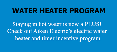 Water heater program. Staying in hot water is now a PLUS! Check out Aiken Electric’s electric water heater and timer incentive program